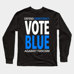 Vote BLUE - Defend Democracy Against Fascism Long Sleeve T-Shirt